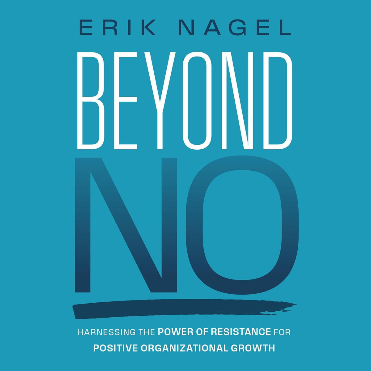 Beyond No: Harnessing the Power of Resistance for Positive Organizational Growth cover