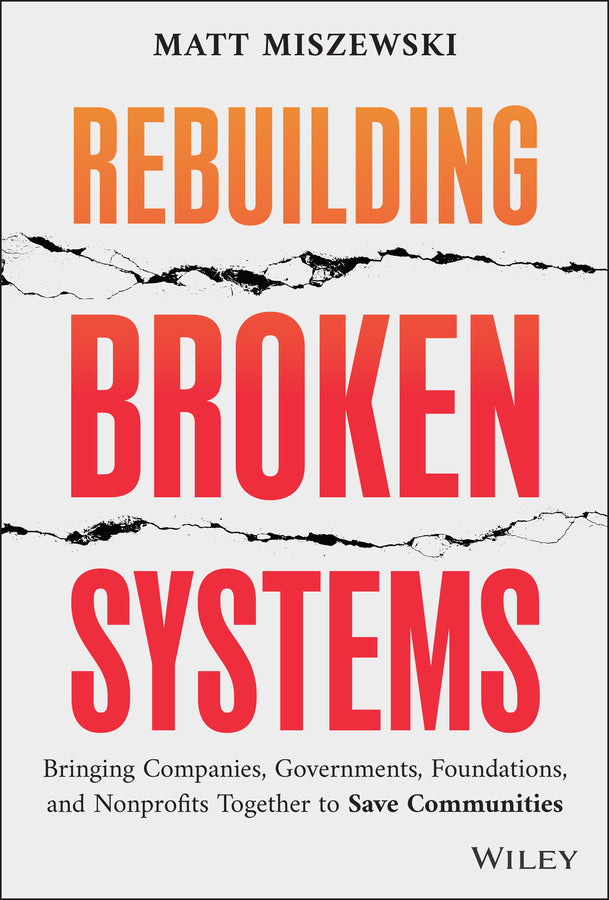 Rebuilding Broken Systems: Bringing Companies, Governments, Foundations and Nonprofits Together to Save Communities cover