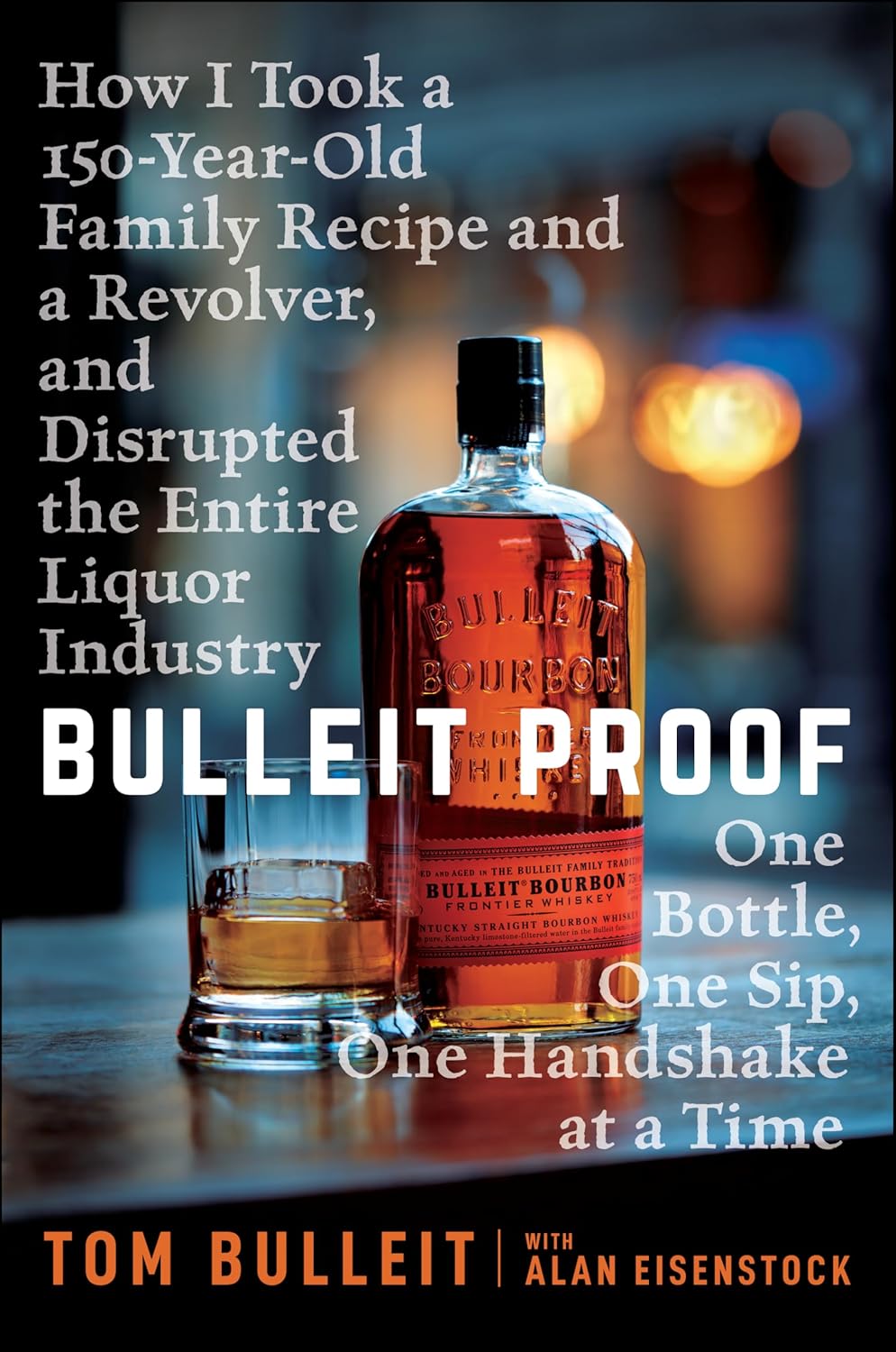 Bulleit Proof: How I Took a 150-Year-Old Family Recipe and a Revolver, and Disrupted the Entire Liquor Industry One Bottle, One Sip, One Handshake at a Time cover