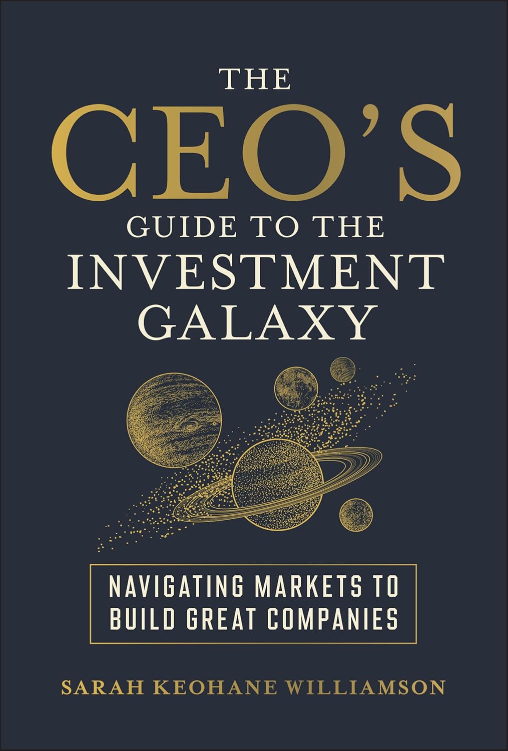 The CEO's Guide to the Investment Galaxy: Navigating Markets to Build Great Companies cover