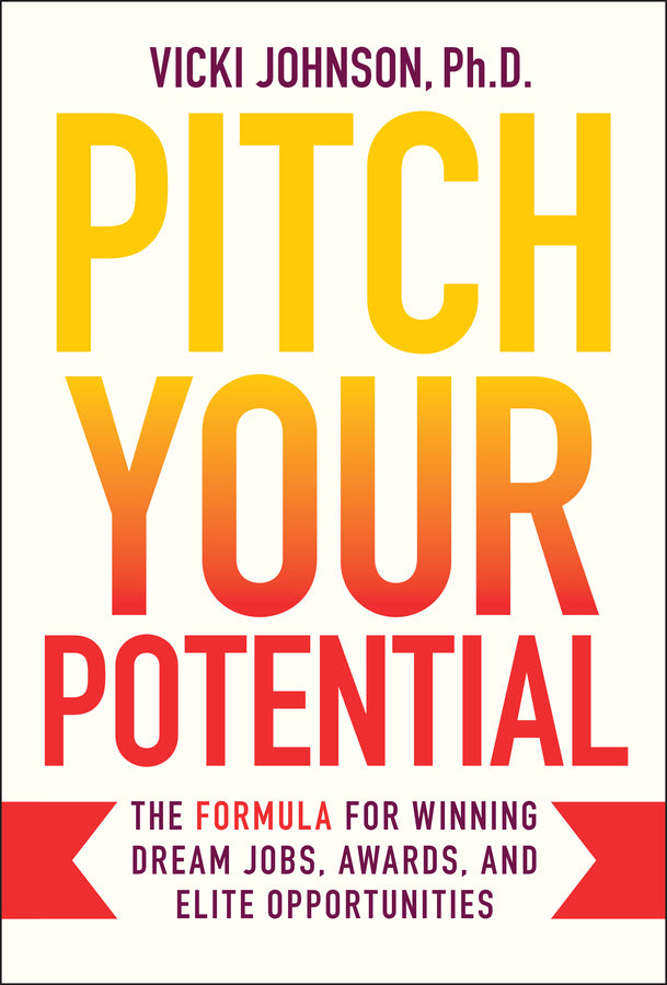 Pitch Your Potential: The Formula for Winning Dream Jobs, Awards, and Elite Opportunities cover