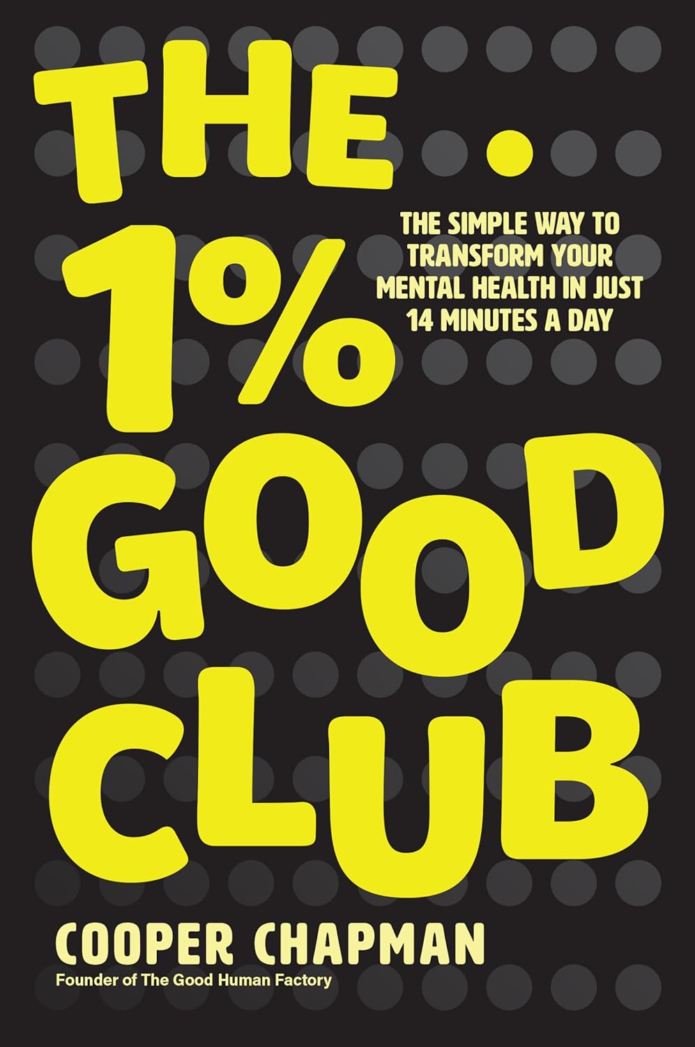 The 1% Good Club: The Simple Way To Transform Your Mental Health in Just 14 Minutes a Day cover