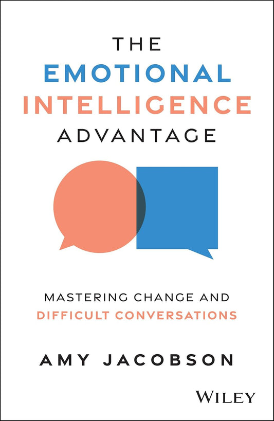 The Emotional Intelligence Advantage: Mastering Change and Difficult Conversations cover