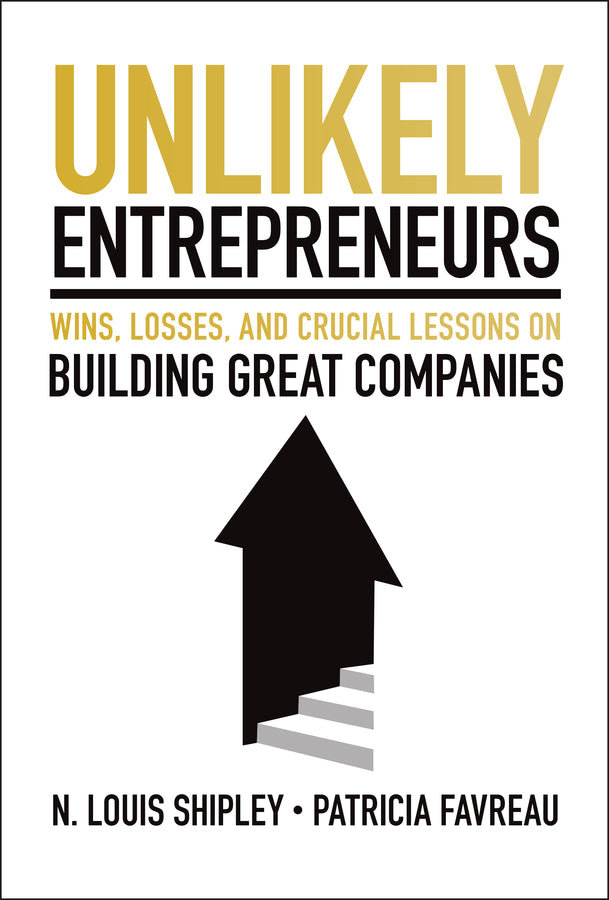 Unlikely Entrepreneurs: Wins, Losses, and Crucial Lessons on Building Great Companies cover