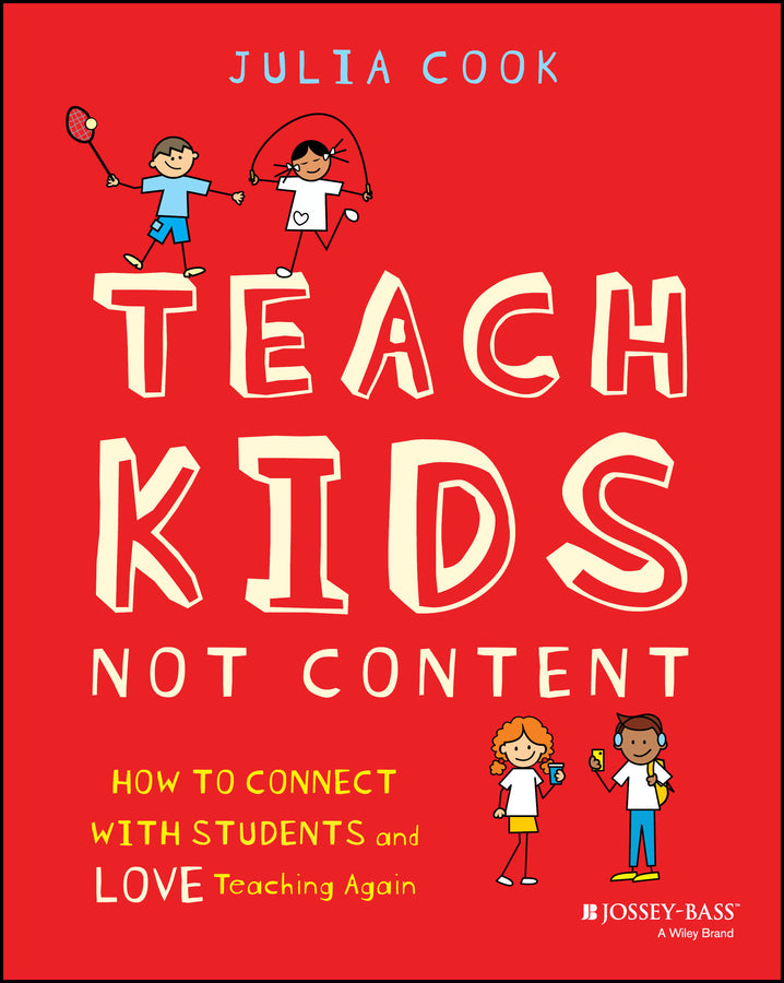 Teach Kids, Not Content: How to Connect with Students and Love Teaching Again cover