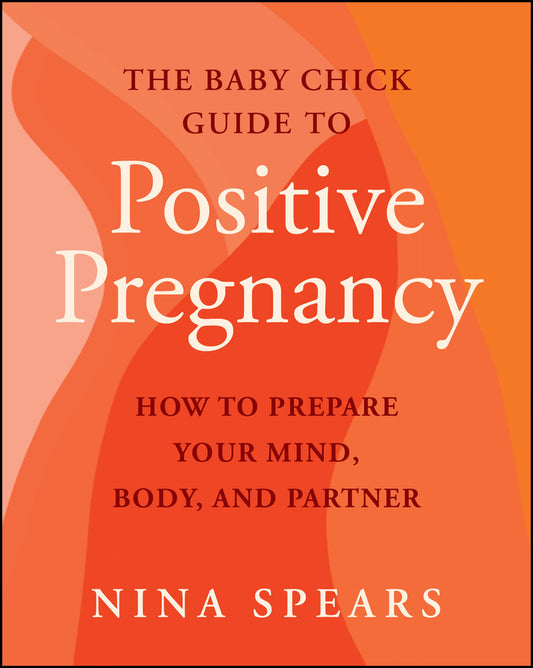 The Baby Chick Guide to Positive Pregnancy: How to Prepare Your Mind, Body, and Partner cover