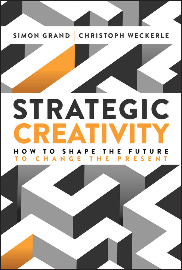 Strategic Creativity: How to Shape the Future to Change the Present cover