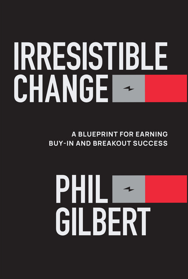 Irresistible Change: A Blueprint for Earning Buy-In and Breakout Success cover
