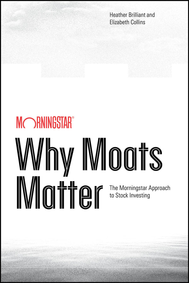Why Moats Matter: The Morningstar Approach to Stock Investing cover