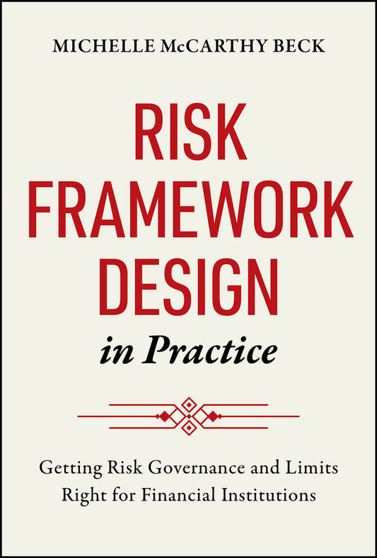 Risk Framework Design in Practice: Getting Risk Governance and Limits Right for Financial Institutions cover