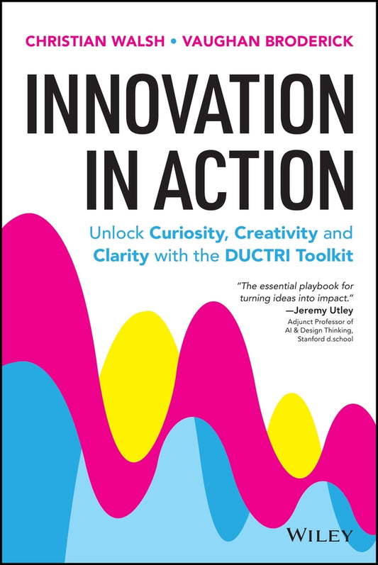 Innovation in Action: Unlock Curiosity, Creativity and Clarity with the DUCTRI Toolkit cover