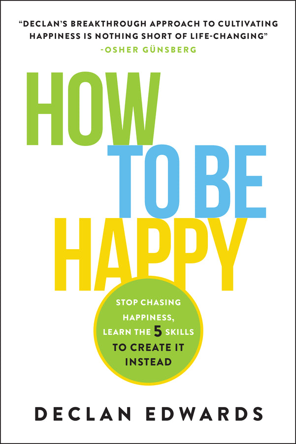 How To Be Happy: Stop Chasing Happiness, Learn the 5 Skills to Create It Instead cover