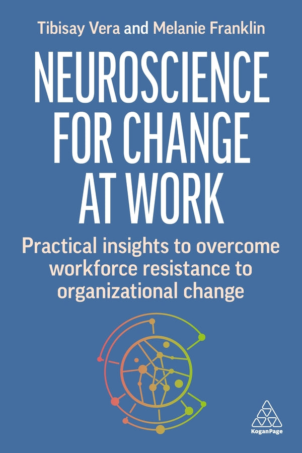 Neuroscience for Change at Work: Practical Insights to Overcome Workforce Resistance to Organizational Change cover