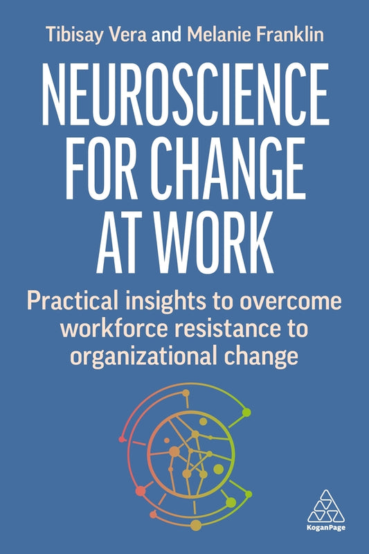 Neuroscience for Change at Work: Practical Insights to Overcome Workforce Resistance to Organizational Change cover