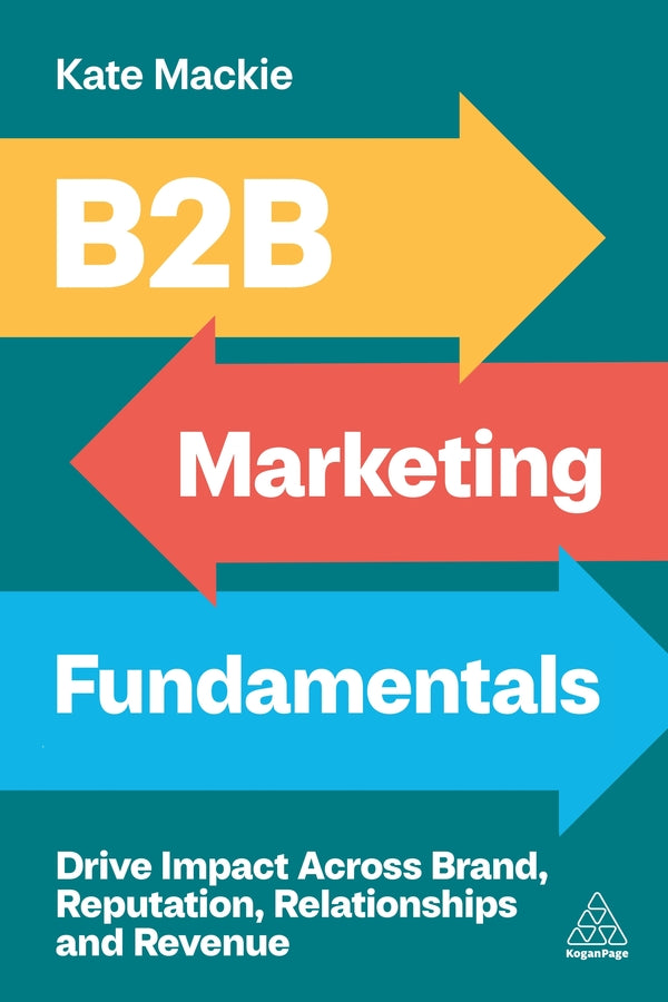 B2B Marketing Fundamentals: Drive Impact Across Brand, Reputation, Relationships and Revenue cover