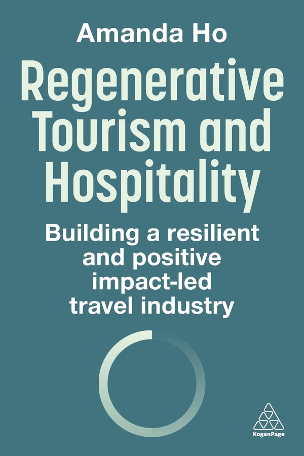 Regenerative Tourism and Hospitality: Building a Resilient and Positive Impact-Led Travel Industry cover