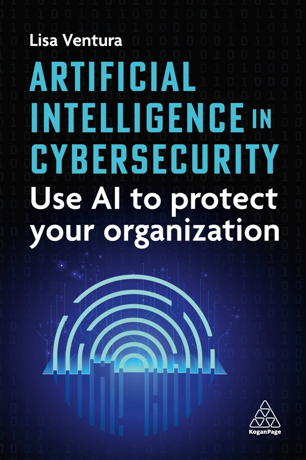 Artificial Intelligence in Cybersecurity: Use AI to Protect Your Organization cover