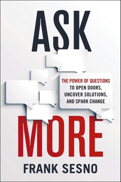 Ask More: The Power Of Questions To Open Doors, Uncover Solutions, and Spark Change