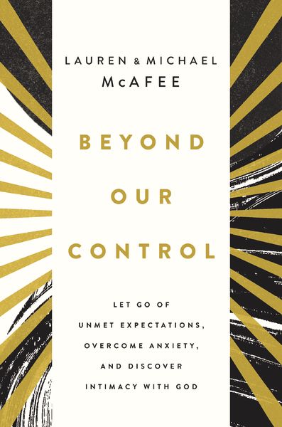 Beyond Our Control: Let Go Of Unmet Expectations, Overcome Anxiety, And Discover Intimacy With God
