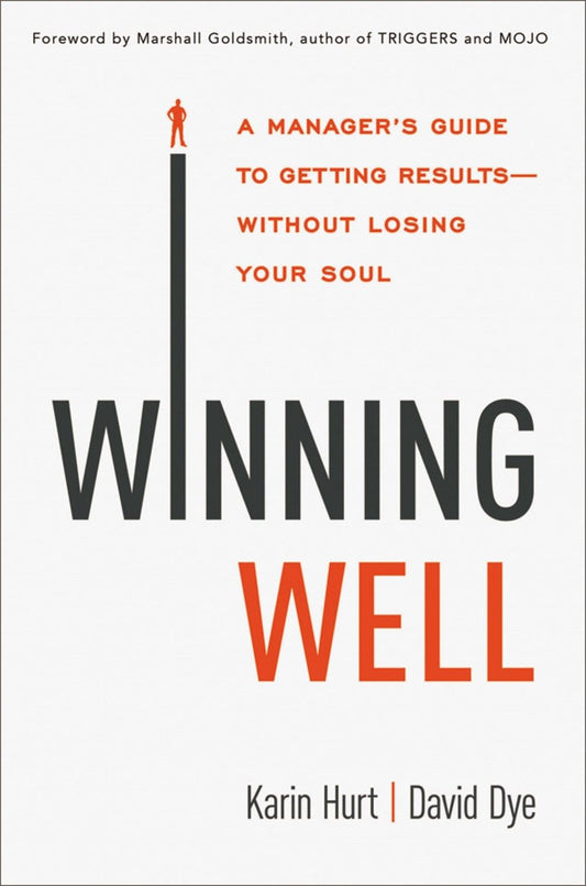Winning Well: A Manager's Guide to Getting Results - Without Losing Your Soul