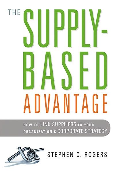 The Supply-based Advantage: How to Link Suppliers to Your Organization's Corporate Strategy
