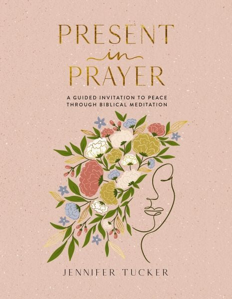 Present In Prayer: A Guided Invitation To Peace Through Biblical Meditation