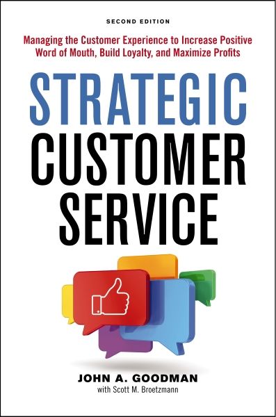 Strategic Customer Service: Managing The Customer Experience To Increase Positive Word Of Mouth, Build Loyalty, And Maximize Profits
