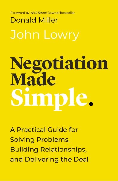 Negotiation Made Simple : A Practical Guide for Making Strategic Decisions, Finding Solutions, and Delivering the Best Deal