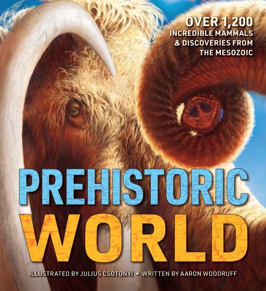 Prehistoric World: 1,200 Incredible Mammals & Discoveries From The Mesozoic