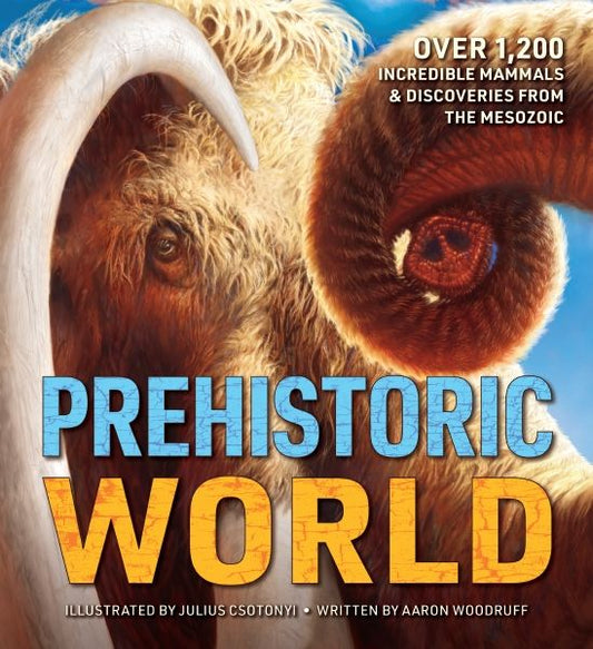 Prehistoric World: 1,200 Incredible Mammals & Discoveries From The Mesozoic