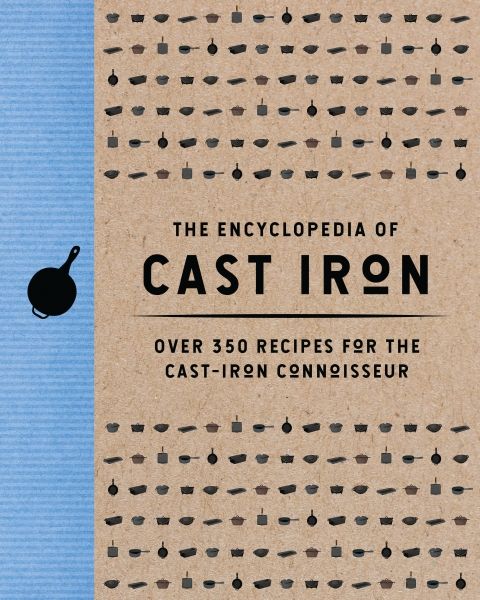 Encyclopedia of Cast Iron: Over 350 Recipes For The Cast Iron Connoisseur