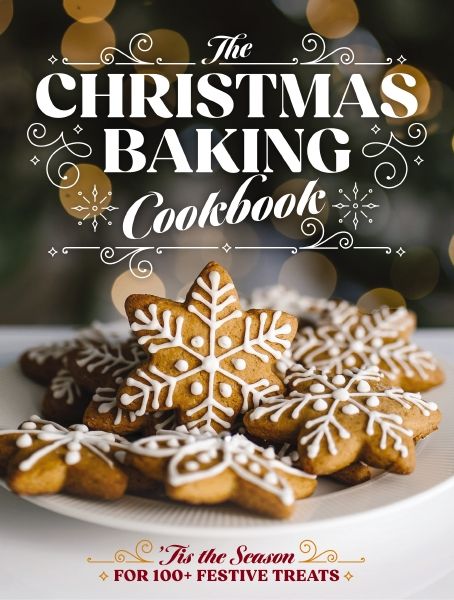 The Christmas Baking Cookbook: 'tis The Season For 100+ Festive Treats