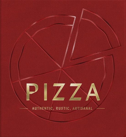 Pizza: Authentic, Rustic, Artisanal