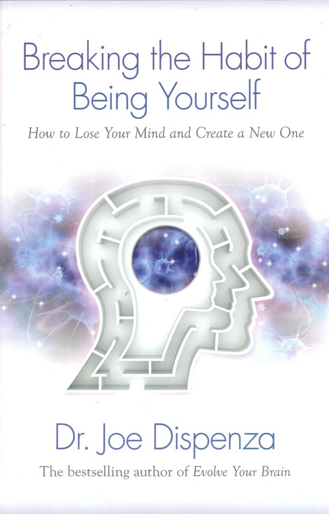 Breaking the Habit of Being Yourself: How to Lose Your Mind and Create a New One book cover