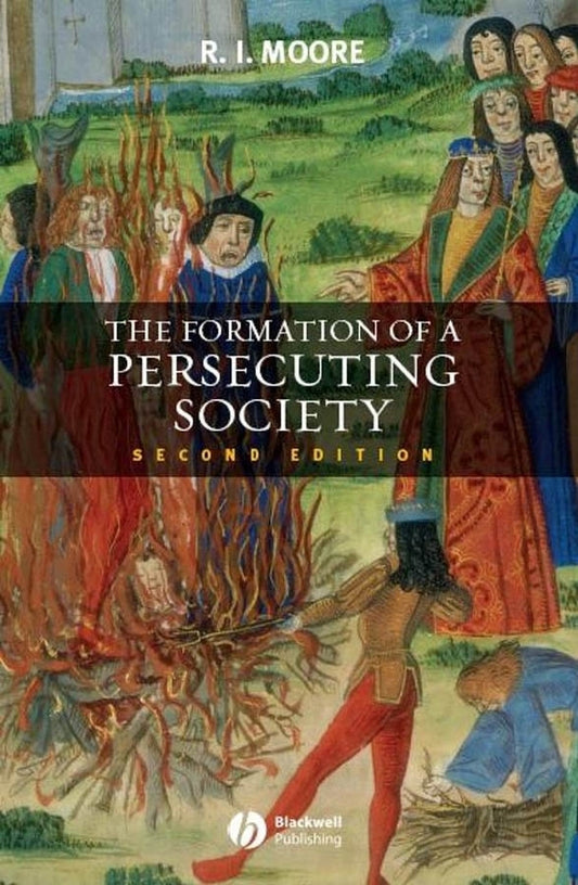 The Formation of a Persecuting Society: Authority and Deviance in Western Europe 950-1250 cover