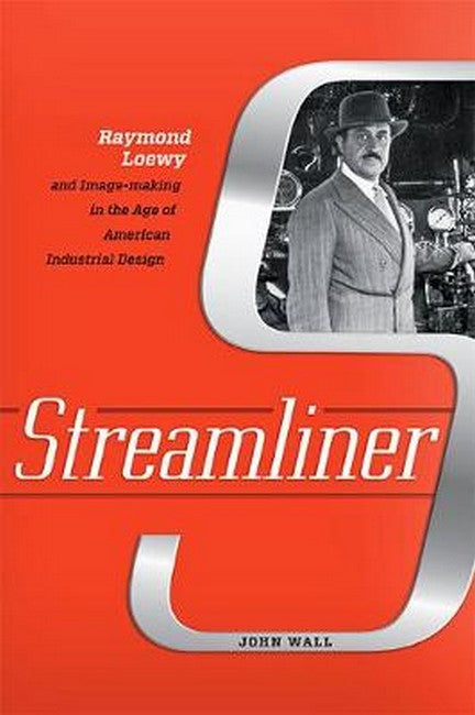 Streamliner:: Raymond Loewy and Image-making in the Age of American Industrial Design