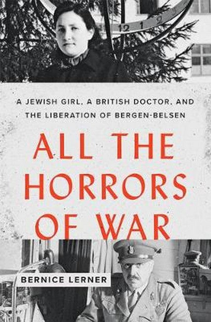 All the Horrors of War:: A Jewish Girl, a British Doctor, and the Liberation of Bergen-Belsen