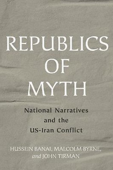 Republics of Myth: National Narratives and the US-Iran Conflict