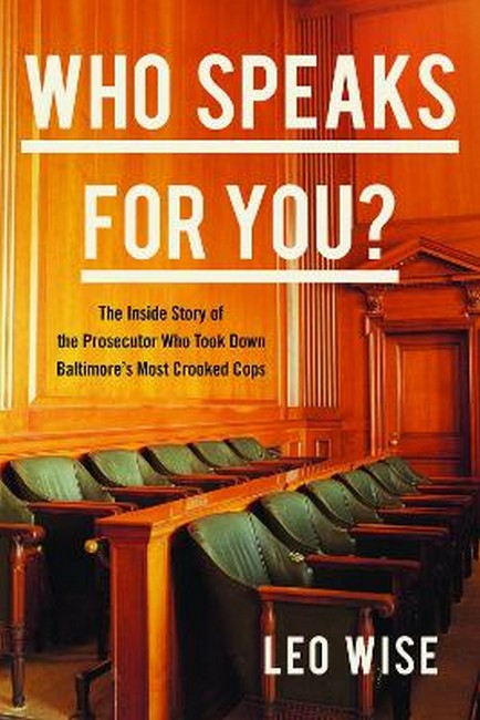 Who Speaks for You?: The Inside Story of the Prosecutor Who Took Down Baltimore's Most Crooke