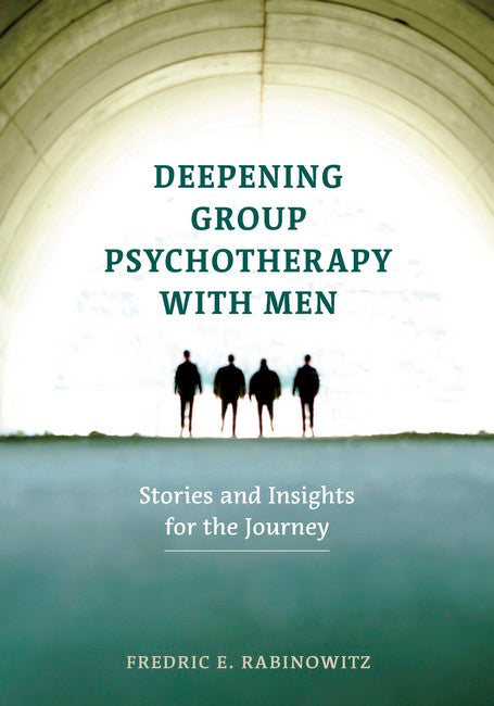 Deepening Group Psychotherapy With Men: Stories and Insights for the Journey