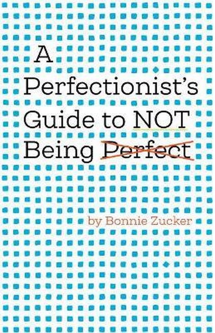 A Perfectionist's Guide to Not Being Perfect: