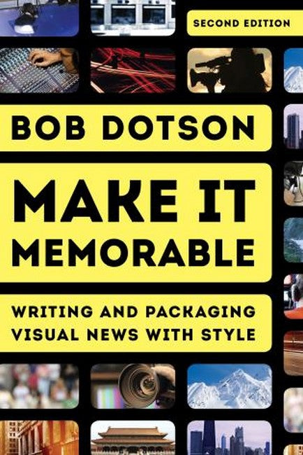 Make It Memorable: Writing and Packaging Visual News with Style 2ed