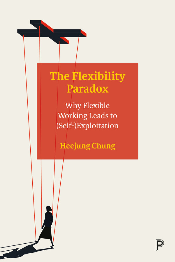 The Flexibility Paradox: Why Flexible Working Leads to (Self-)Exploitation cover