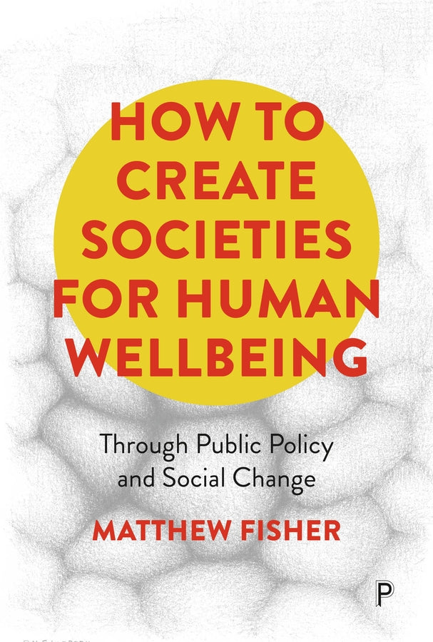 How To Create Societies for Human Wellbeing: Through Public Policy and Social Change cover
