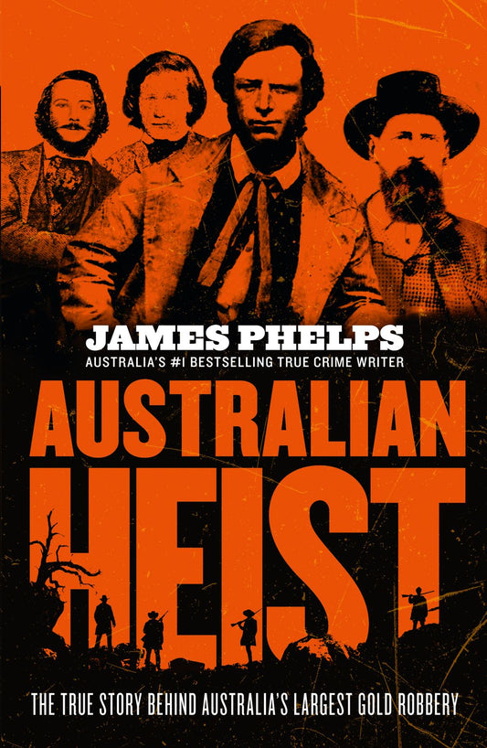 Australian Heist: The gripping extraordinary true story of Australia's biggest gold robbery from the bestselling true crime author of AUSTRALIA'S MOST INFAMOUS JAIL
