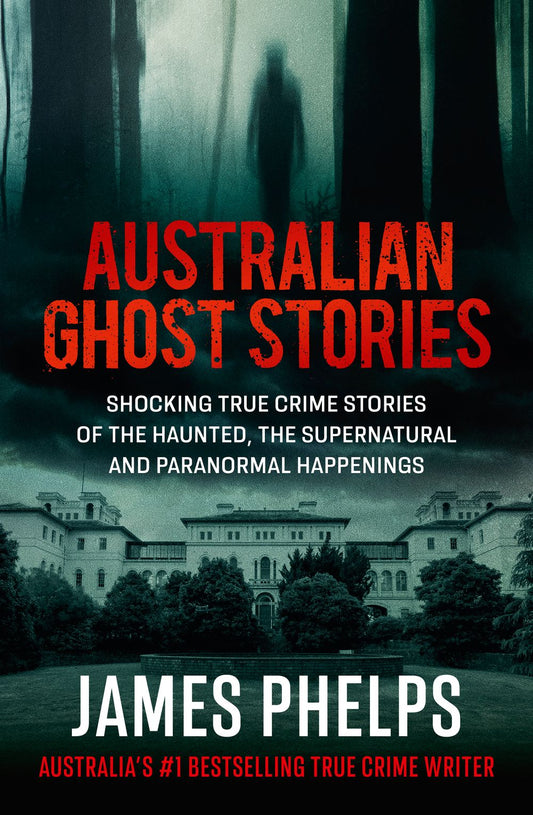 Australian Ghost Stories: New haunting true crime stories of the supernatural and paranormal from the bestselling author of AUSTRALIA'S MOST INFAMOUS JAIL and AUSTRALIAN HEIST