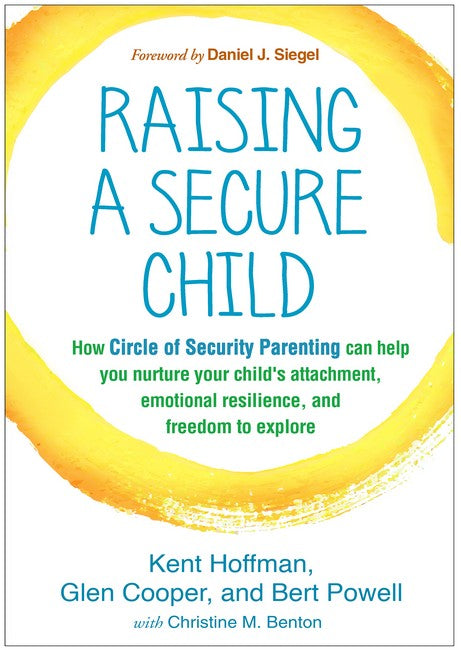Raising a Secure Child: How Circle of Security Parenting Can Help You Nurture Your Child's Attac
