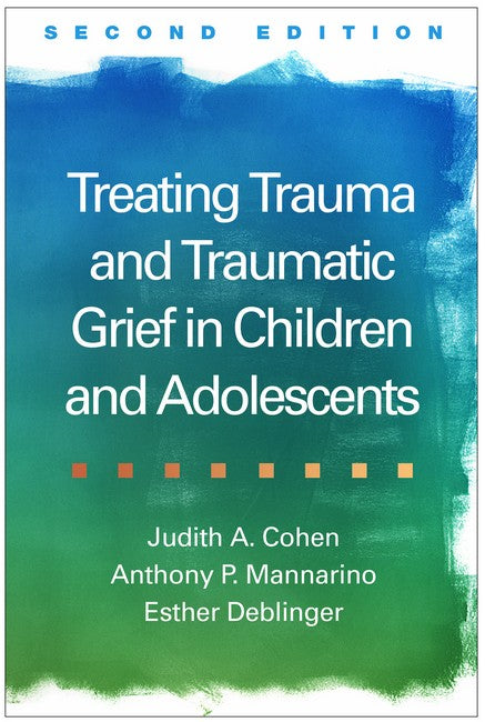 Treating Trauma and Traumatic Grief in Children and Adolescents 2/e:
