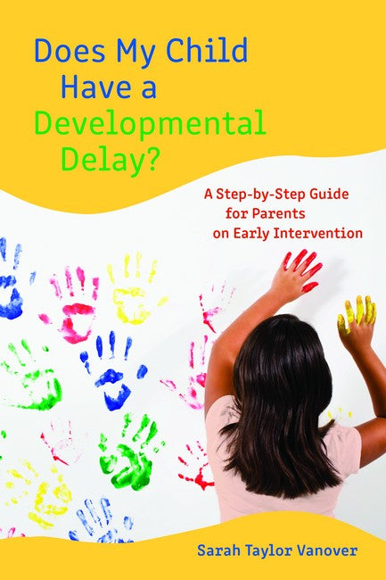 Does My Child Have a Developmental Delay?: A Step-by-Step Guide for Parents on Early Intervention