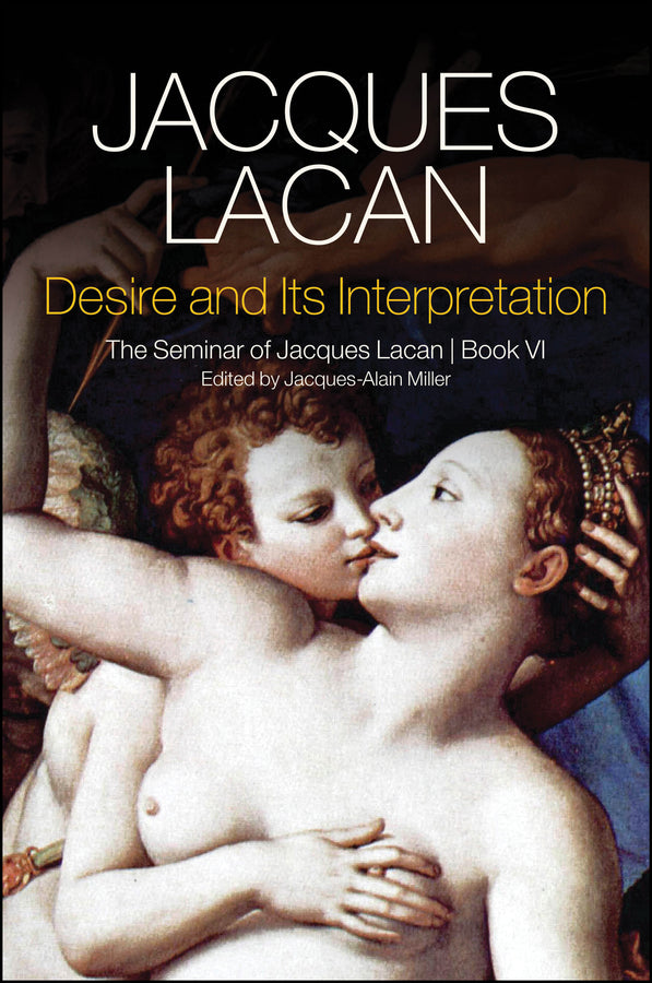 Desire and its Interpretation: The Seminar of Jacques Lacan, Book VI cover